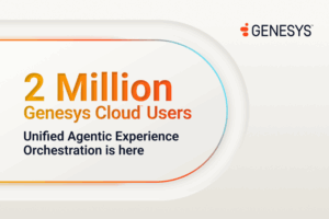 2 Million Genesys Cloud Users: Unified Agentic Experience Orchestration Is Here