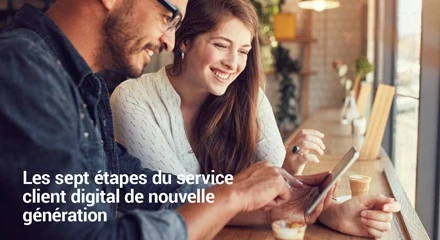 Les sept étapes du service client digital de nouvelle génération